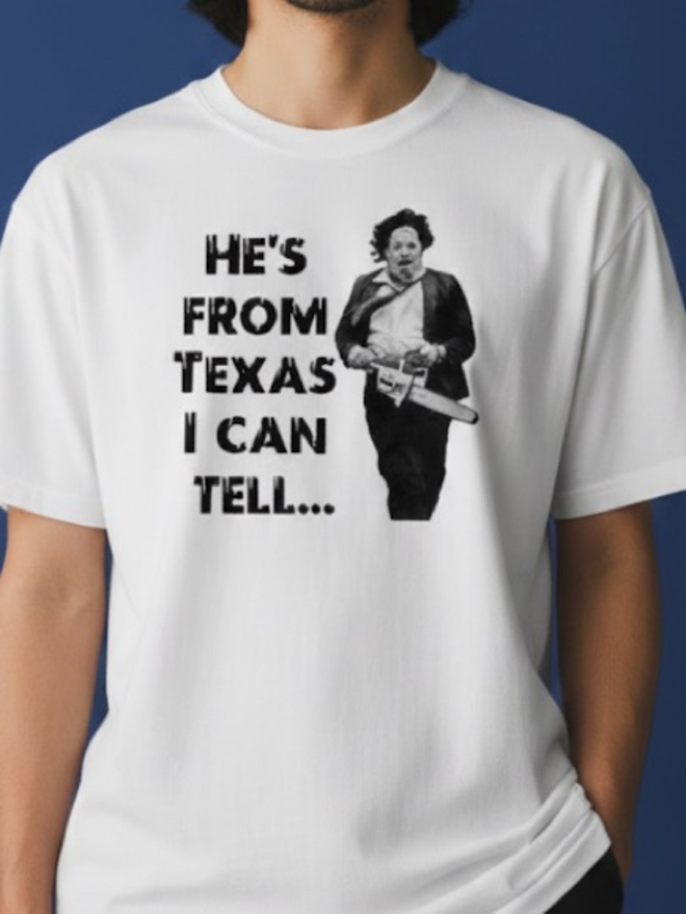He’s from Texas chainsaw t shirt